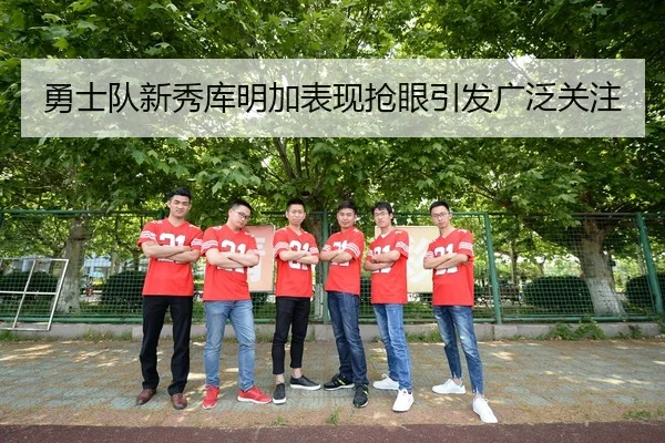 勇士队新秀库明加表现抢眼引发广泛关注